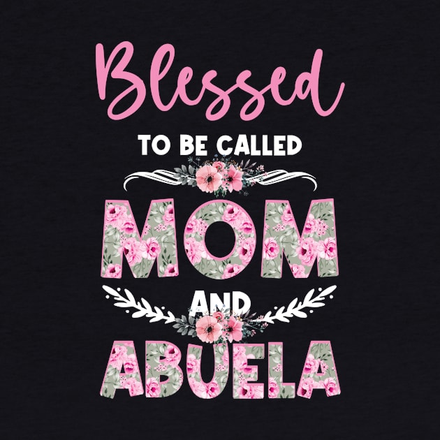 Blessed To Be Called Mom And Abuela Mother's Day Floral by anesanlbenitez